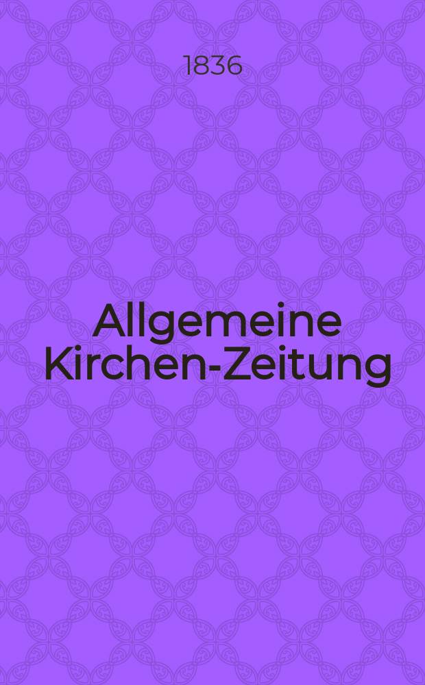 Allgemeine Kirchen-Zeitung : ein Archiv f&uuml;r die neueste Geschichte und Statistik der christlichen Kirche, nebst einer kirchenhistorischen und kirchenrechtlichen Urkundensammlung. Jg. 15 1836, Bd. 1, № 78