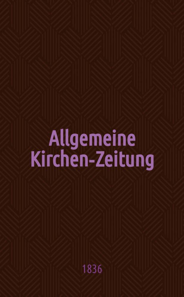 Allgemeine Kirchen-Zeitung : ein Archiv f&uuml;r die neueste Geschichte und Statistik der christlichen Kirche, nebst einer kirchenhistorischen und kirchenrechtlichen Urkundensammlung. Jg. 15 1836, Bd. 1, № 98