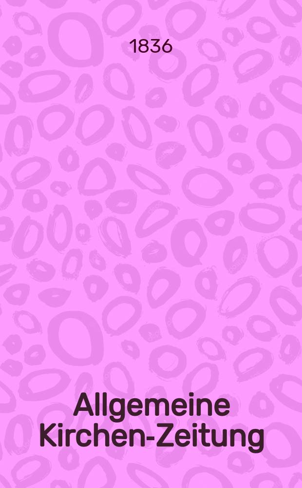 Allgemeine Kirchen-Zeitung : ein Archiv f&uuml;r die neueste Geschichte und Statistik der christlichen Kirche, nebst einer kirchenhistorischen und kirchenrechtlichen Urkundensammlung. Jg. 15 1836, Bd. 2, № 144