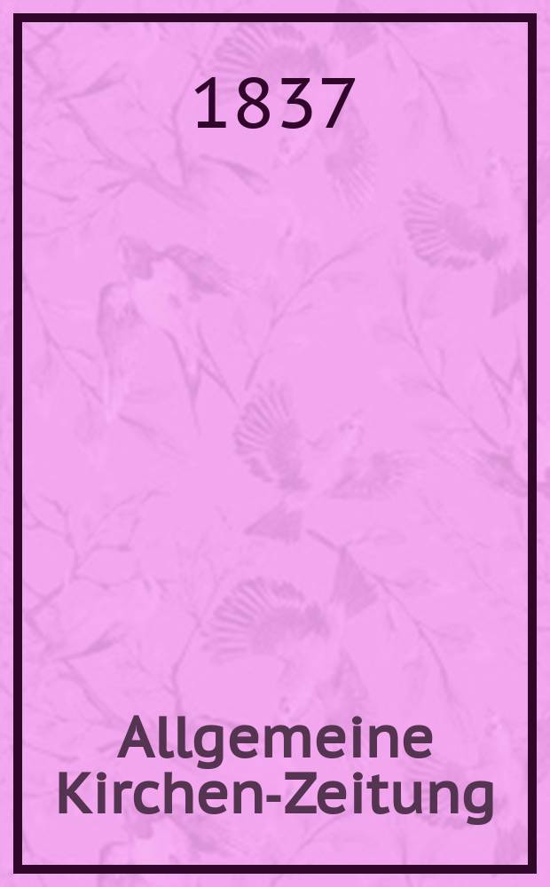 Allgemeine Kirchen-Zeitung : ein Archiv f&uuml;r die neueste Geschichte und Statistik der christlichen Kirche, nebst einer kirchenhistorischen und kirchenrechtlichen Urkundensammlung. Jg. 16 1837, Bd. 1, № 102