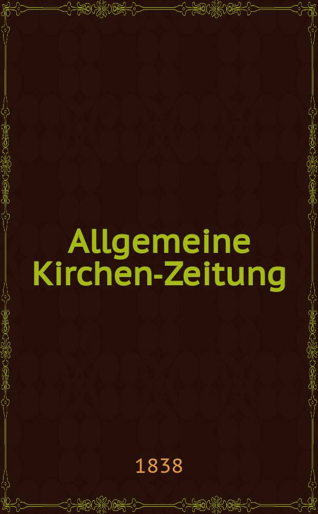 Allgemeine Kirchen-Zeitung : ein Archiv f&uuml;r die neueste Geschichte und Statistik der christlichen Kirche, nebst einer kirchenhistorischen und kirchenrechtlichen Urkundensammlung. Jg. 17 1838, Bd. 1, № 8
