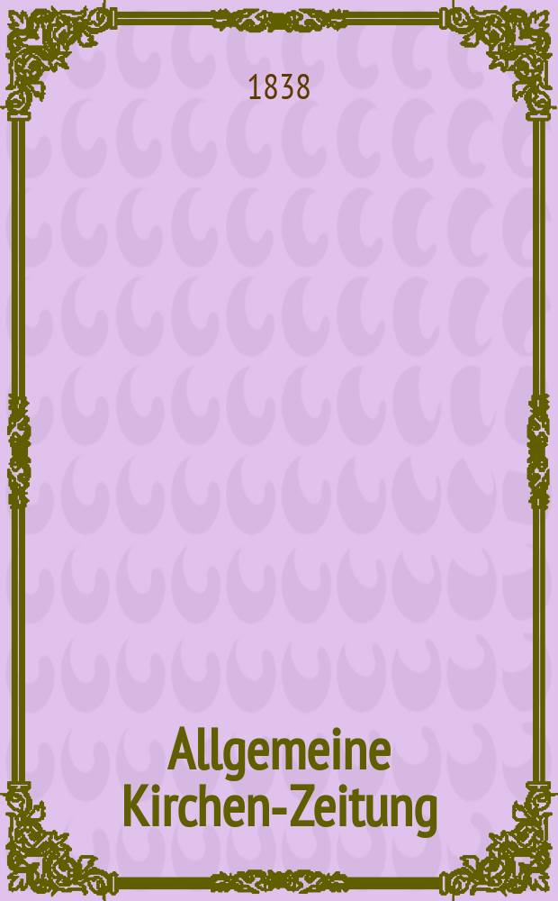 Allgemeine Kirchen-Zeitung : ein Archiv f&uuml;r die neueste Geschichte und Statistik der christlichen Kirche, nebst einer kirchenhistorischen und kirchenrechtlichen Urkundensammlung. Jg. 17 1838, Bd. 1, № 10