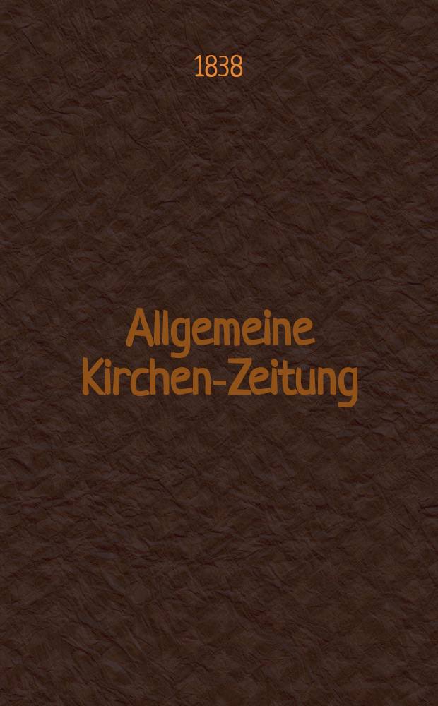Allgemeine Kirchen-Zeitung : ein Archiv f&uuml;r die neueste Geschichte und Statistik der christlichen Kirche, nebst einer kirchenhistorischen und kirchenrechtlichen Urkundensammlung. Jg. 17 1838, Bd. 1, № 52