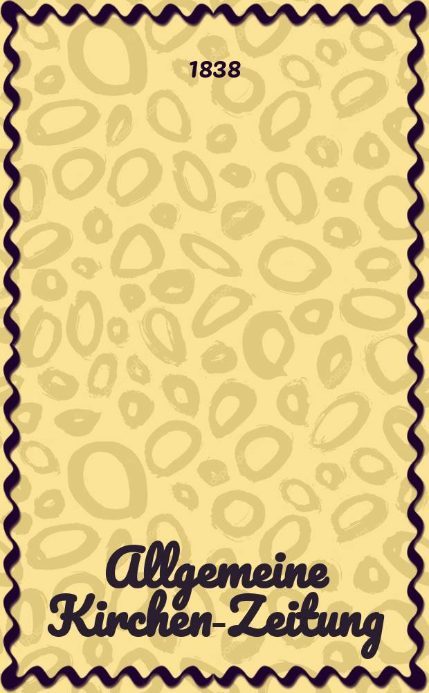 Allgemeine Kirchen-Zeitung : ein Archiv für die neueste Geschichte und Statistik der christlichen Kirche, nebst einer kirchenhistorischen und kirchenrechtlichen Urkundensammlung. Jg. 17 1838, Bd. 1, № 84