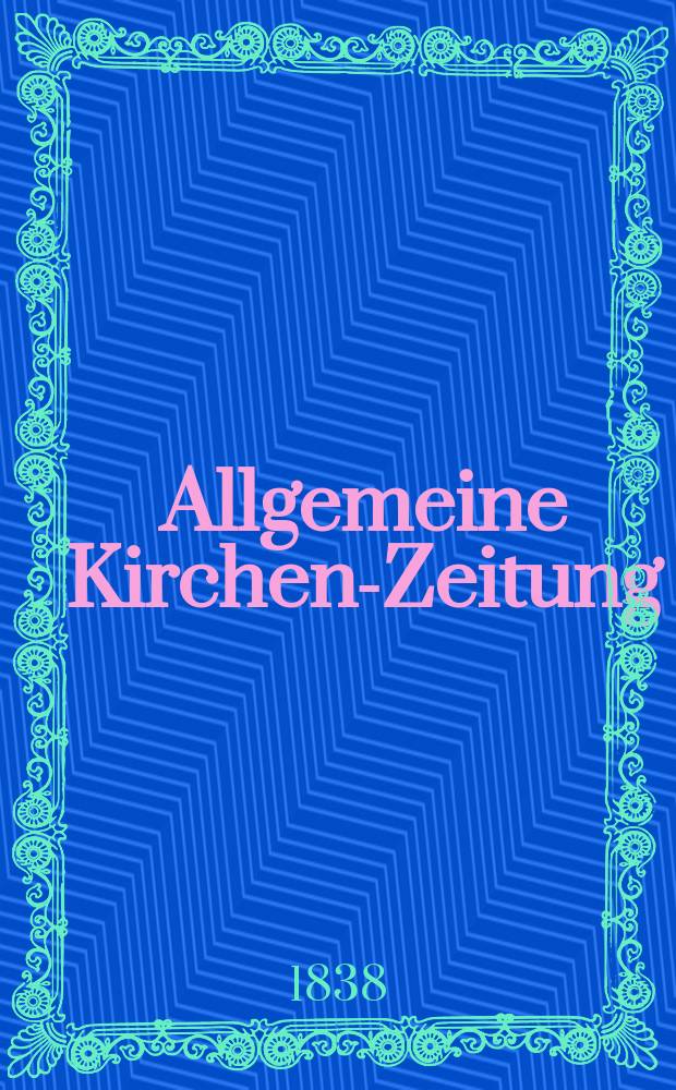 Allgemeine Kirchen-Zeitung : ein Archiv f&uuml;r die neueste Geschichte und Statistik der christlichen Kirche, nebst einer kirchenhistorischen und kirchenrechtlichen Urkundensammlung. Jg. 17 1838, Bd. 2, № 152