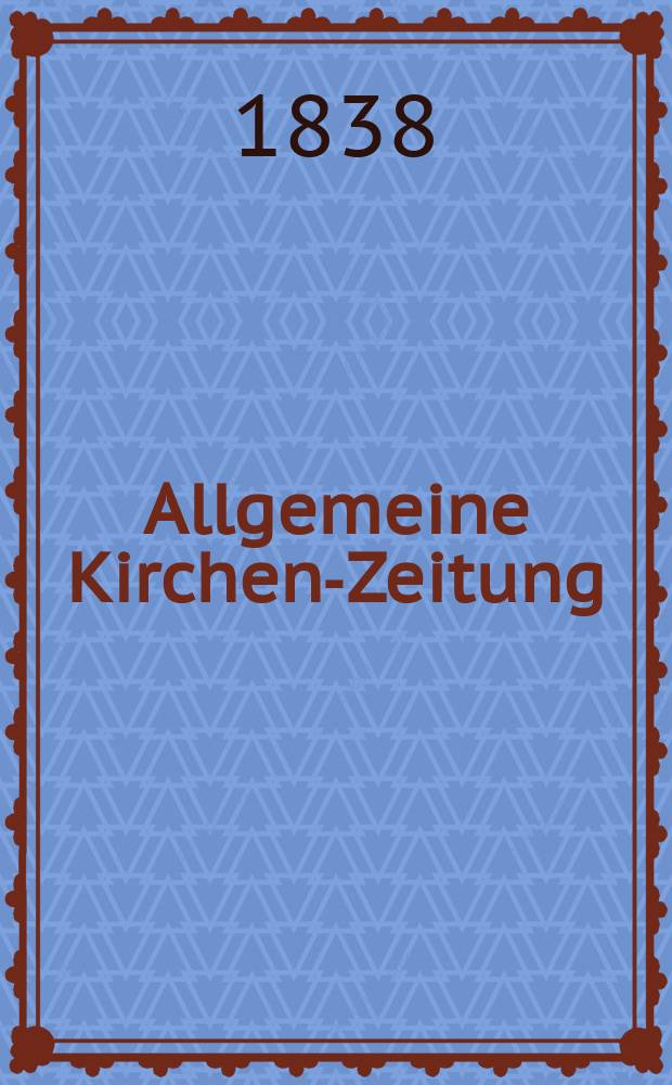 Allgemeine Kirchen-Zeitung : ein Archiv für die neueste Geschichte und Statistik der christlichen Kirche, nebst einer kirchenhistorischen und kirchenrechtlichen Urkundensammlung. Jg. 17 1838, Bd. 2, № 168
