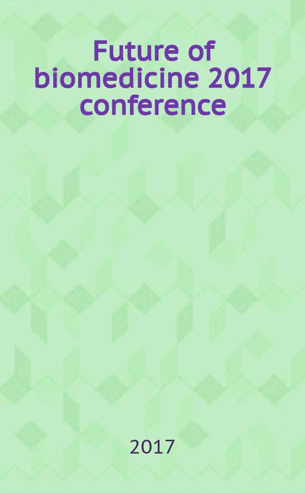 Future of biomedicine 2017 conference : Russky Island, Vladivostok, Russia, 10 September - 15 September 2017 : abstract book