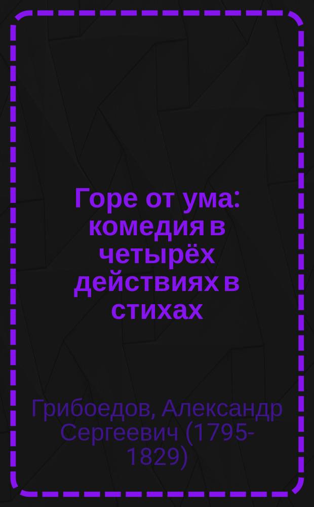 Горе от ума : комедия в четырёх действиях в стихах