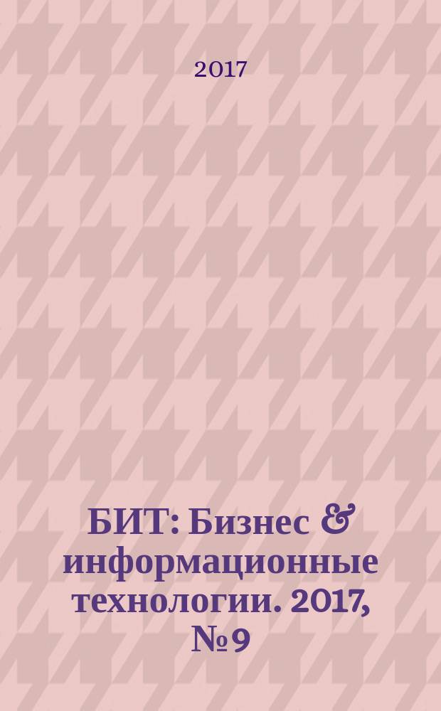 БИТ : Бизнес & информационные технологии. 2017, № 9 (72)