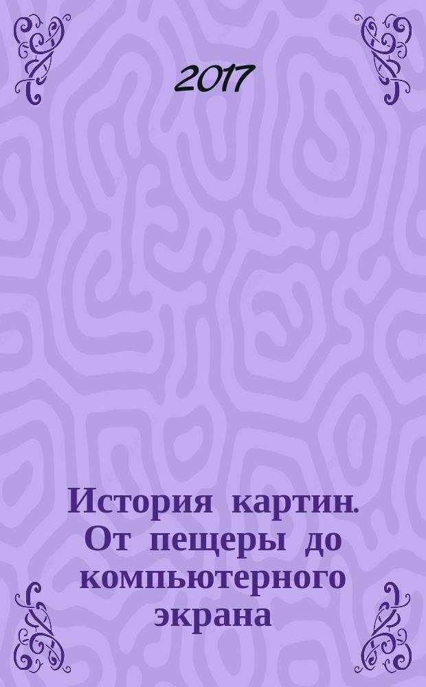История картин. От пещеры до компьютерного экрана