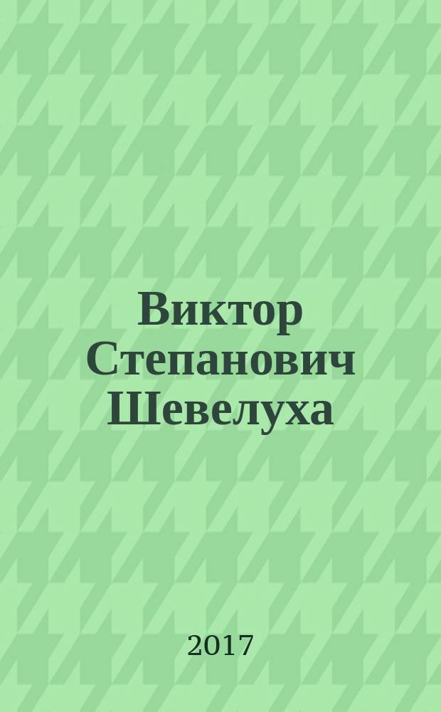 Виктор Степанович Шевелуха : материалы к биобиблиогафии деятелей сельскохозяйственных наук