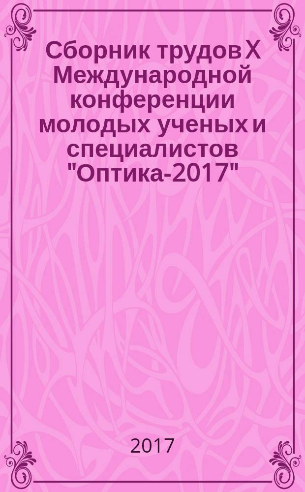 Сборник трудов X Международной конференции молодых ученых и специалистов "Оптика-2017", Санкт-Петербург, 16-20 октября 2017
