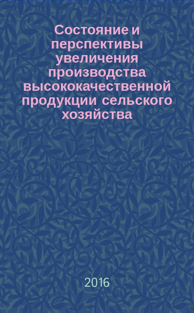 Состояние и перспективы увеличения производства высококачественной продукции сельского хозяйства : материалы VI Всероссийской научно-практической конференции с международным участием, 23-24 сентября 2016 года. Ч. 1