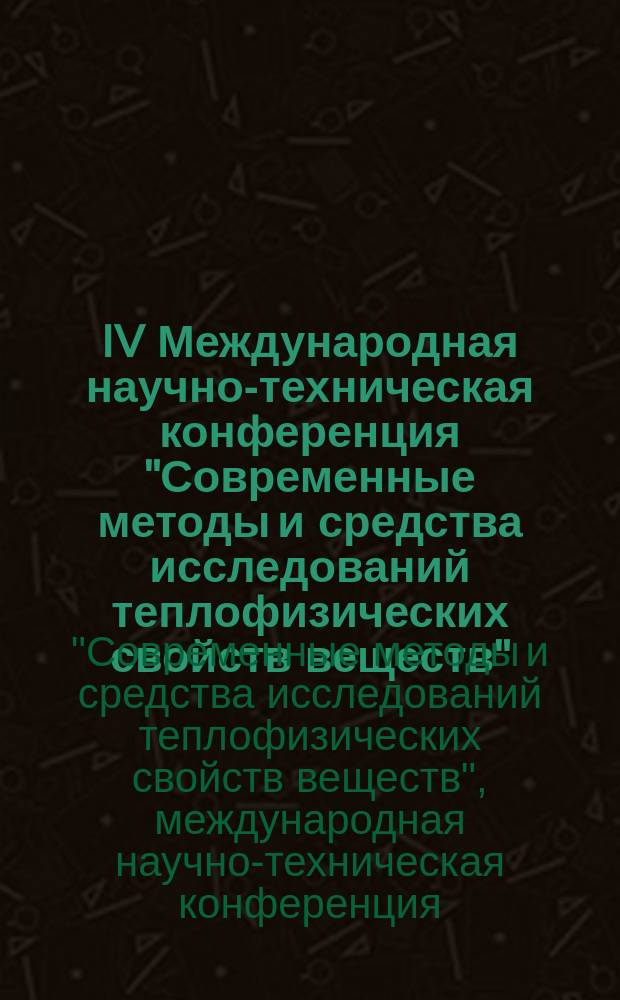 IV Международная научно-техническая конференция "Современные методы и средства исследований теплофизических свойств веществ", 17-18 мая 2017 года : сборник трудов