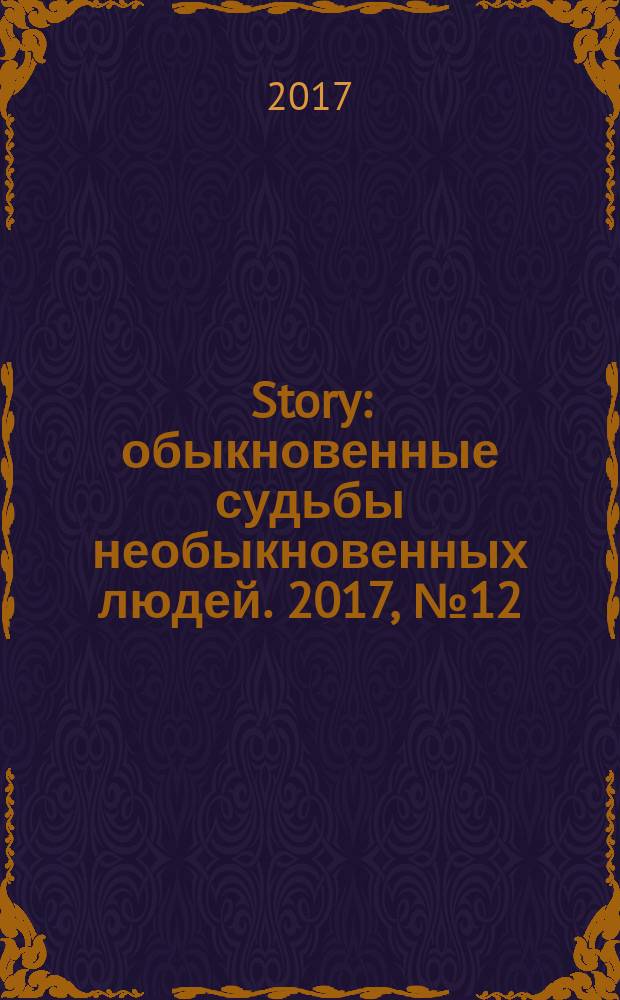 Story : обыкновенные судьбы необыкновенных людей. 2017, № 12 (108)