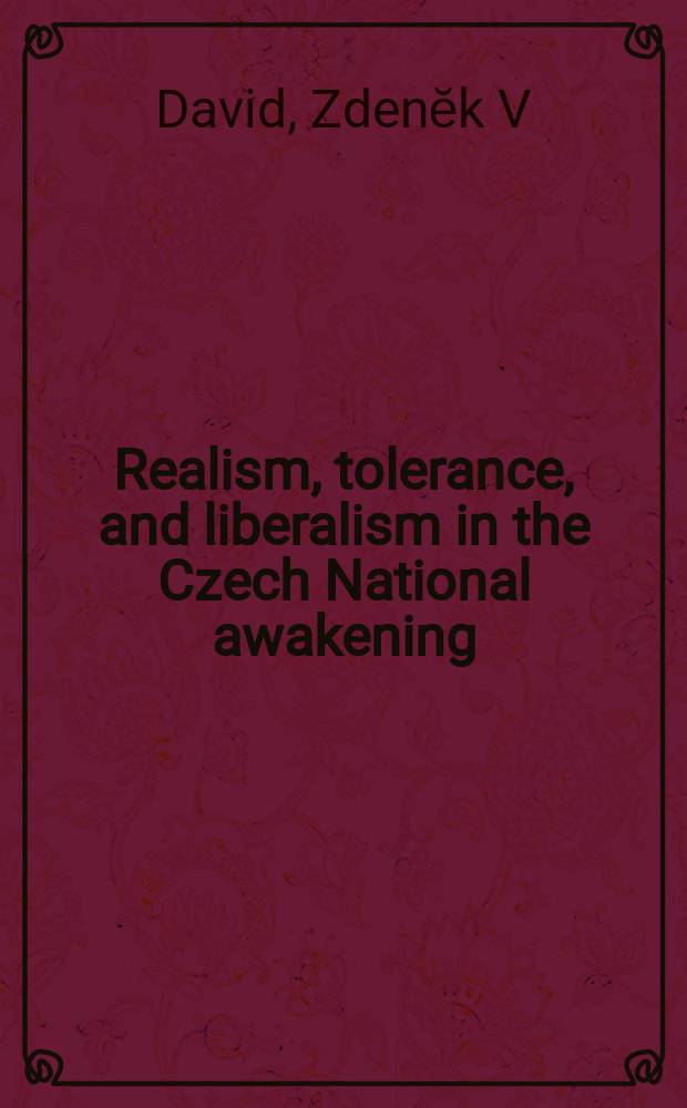 Realism, tolerance, and liberalism in the Czech National awakening : legacies of the Bohemian reformation = Реализм, терпимость и либерализм в чешском национальном возрождении