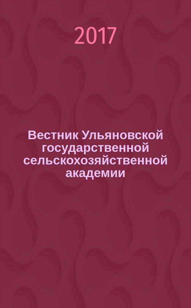 Вестник Ульяновской государственной сельскохозяйственной академии : Науч.-практ. журн. 2017, № 4 (40)