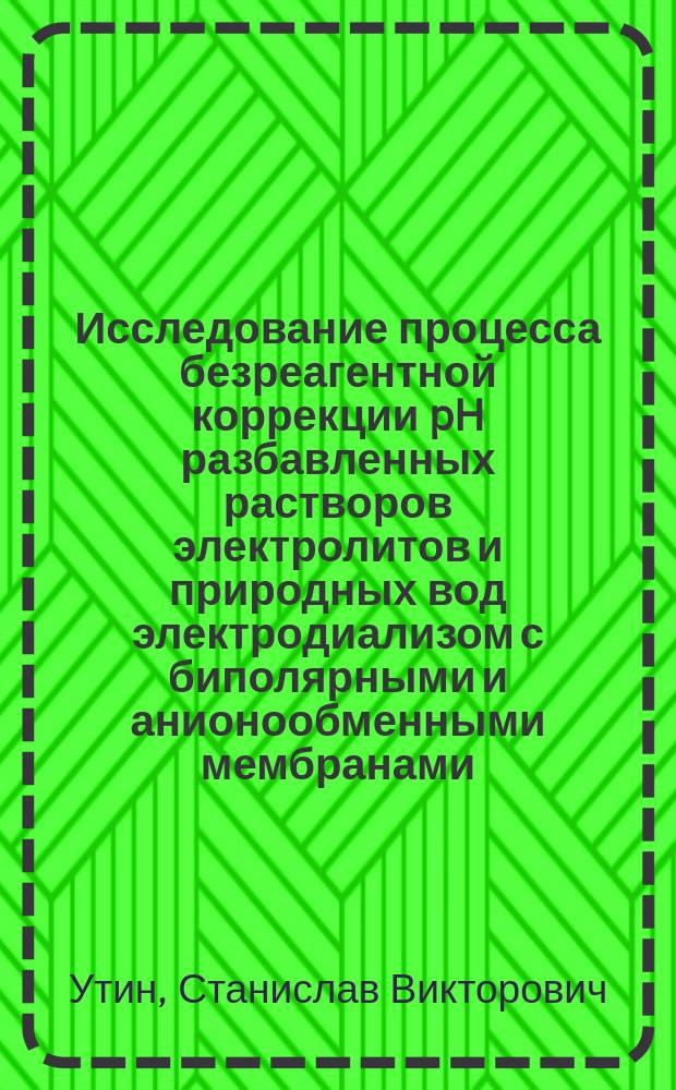 Исследование процесса безреагентной коррекции pH разбавленных растворов электролитов и природных вод электродиализом с биполярными и анионообменными мембранами : автореферат диссертации на соискание ученой степени кандидата химических наук : специальность 02.00.05 <Электрохимия>