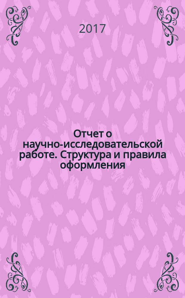 Отчет о научно-исследовательской работе. Структура и правила оформления : The research report. Structure and rules of presentation : межгосударственный стандарт : издание официальное : введен приказом Федерального агентства по техническому регулированию и метрологии от 24 октября 2017 г. № 1494-ст в качестве национального стандарта Российской Федерации : взамен ГОСТ 7.32-2001 : дата введения 2018-07-01