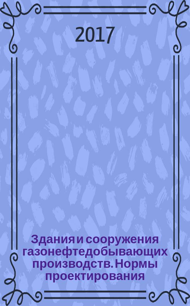 Здания и сооружения газонефтедобывающих производств. Нормы проектирования : Buildings and facilities for oil and gas producing industries. Design standards : национальный стандарт Российской Федерации : издание официальное : утвержден и введен в действие Приказом Федерального агентства по техническому регулированию и метрологии от 17 ноября 2017 г. № 1760-ст : введен впервые : дата введения 2018-04-01