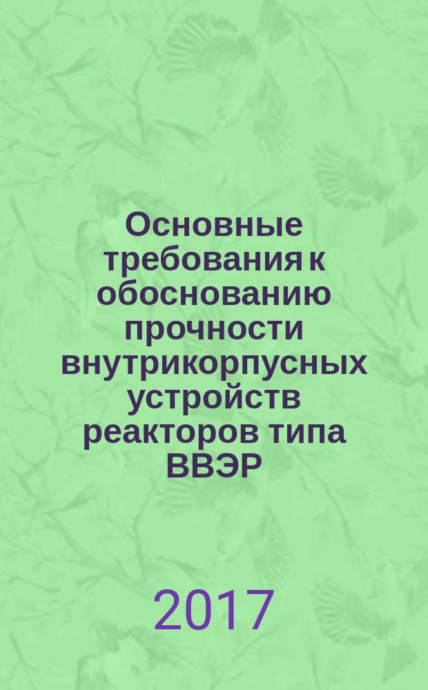 Основные требования к обоснованию прочности внутрикорпусных устройств реакторов типа ВВЭР : НП-102-17 : официальное издание : введены в действие с 11 ноября 2017 г