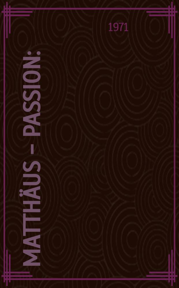 Matth&auml;us - Passion : (Passio Domini nostri Jesu Christi secundum Evangelistam Matthaeum) Ausschnitte : BWV 244