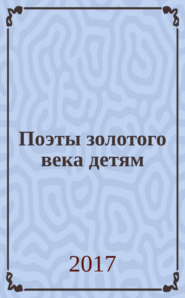 Поэты золотого века детям : сборник : для дошкольного и младшего школьного возраста