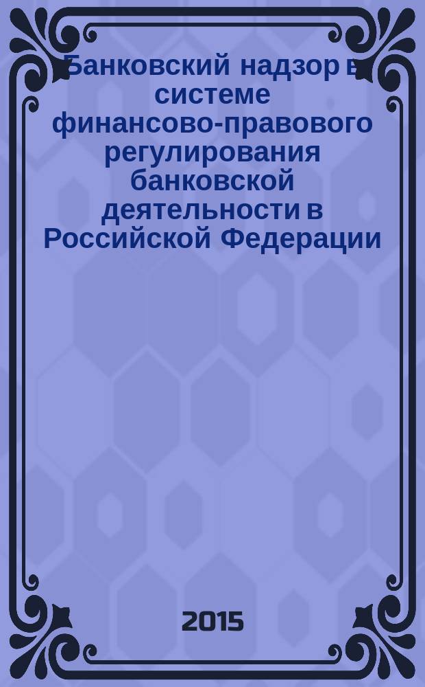 Банковский надзор в системе финансово-правового регулирования банковской деятельности в Российской Федерации : автореферат диссертации на соискание ученой степени кандидата юридических наук : специальность 12.00.04 <Финансовое право; налоговое право; бюджетное право>