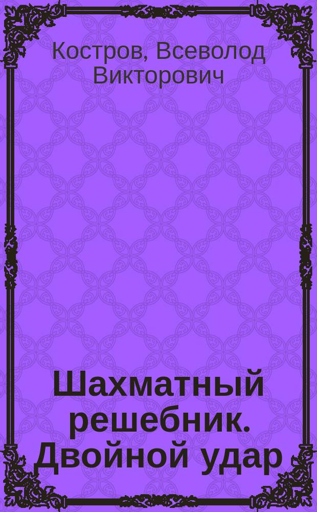 Шахматный решебник. Двойной удар : 0+