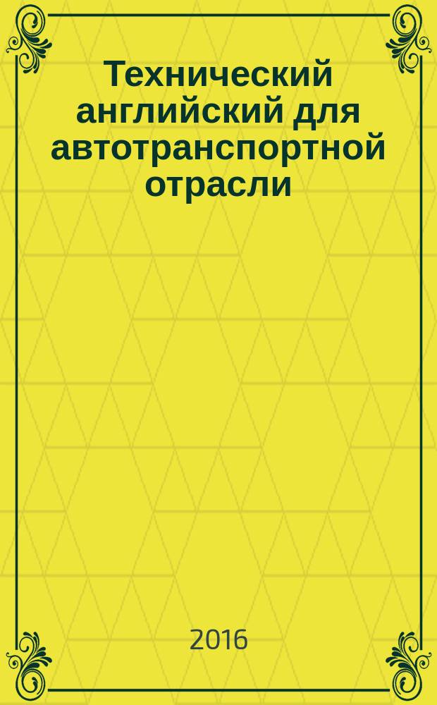 Технический английский для автотранспортной отрасли : Technical English for Automotive & Transportation Technology : учебное пособие