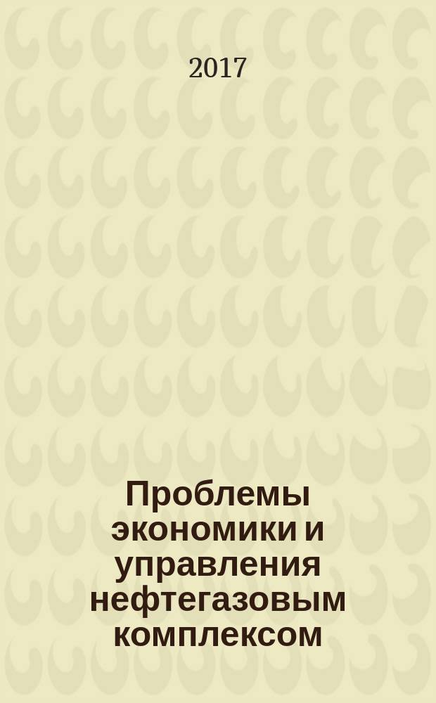 Проблемы экономики и управления нефтегазовым комплексом : Науч.-экон. журн. 2017, № 12