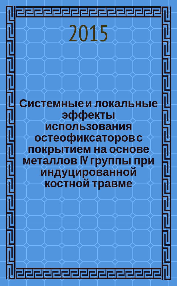Системные и локальные эффекты использования остеофиксаторов с покрытием на основе металлов IV группы при индуцированной костной травме : автореферат диссертации на соискание ученой степени кандидата ветеринарных наук : специальность 06.02.04 <Ветеринарная хирургия>