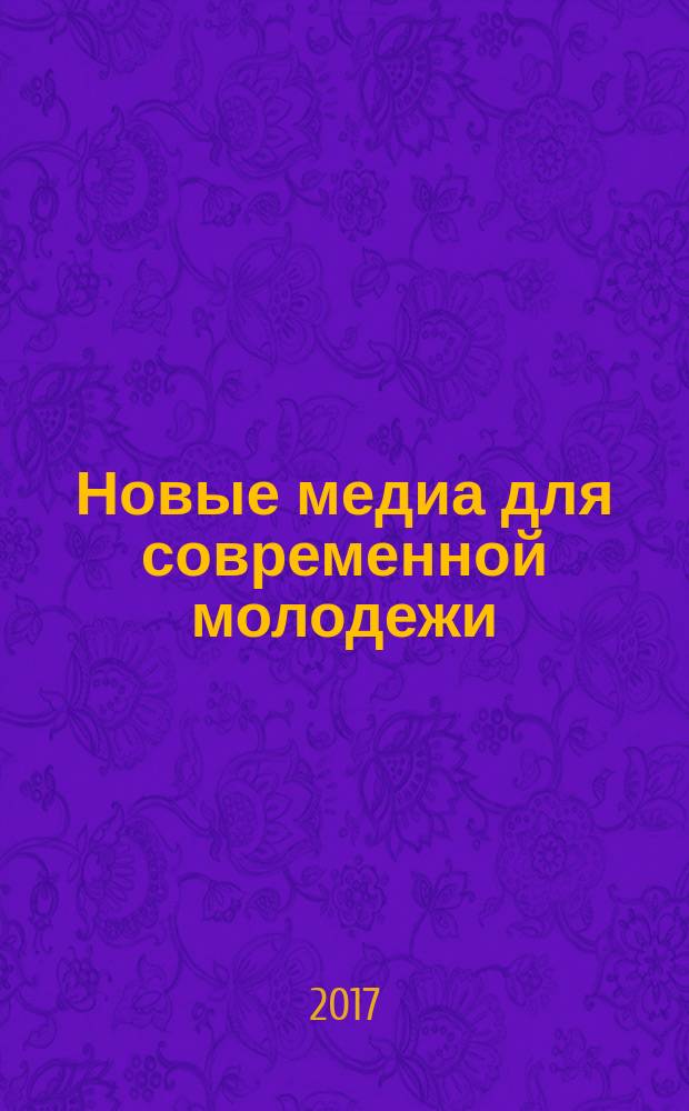 Новые медиа для современной молодежи : сборник научных статей по материалам Международной научно-практической конференции, Санкт-Петербург, 21-22 апреля 2017 г., которая проводится в рамках Международного молодежного форума СМИ Северо-Запада "Медиастарт"