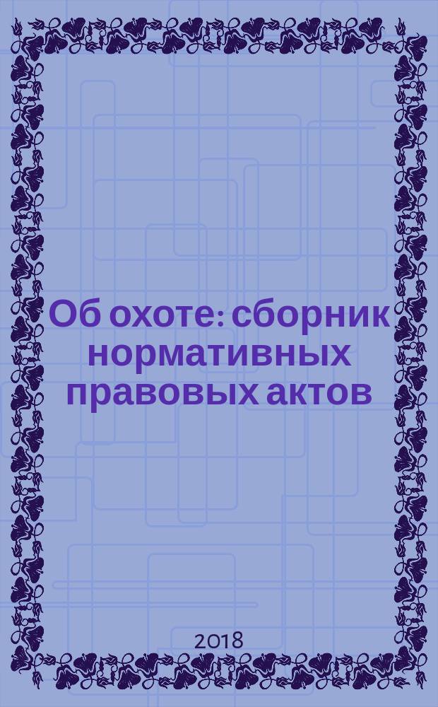 Об охоте : сборник нормативных правовых актов