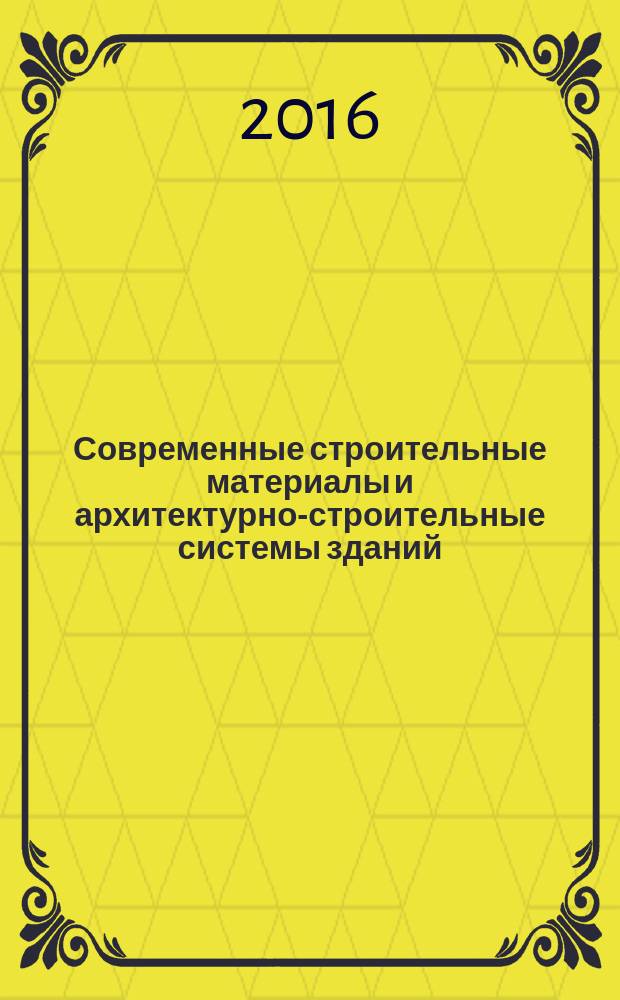 Современные строительные материалы и архитектурно-строительные системы зданий : учебное пособие [для студентов и магистрантов высших учебных заведений архитектурно-строительного профиля в 2 ч.]. Ч. 1 : Современные строительные материалы для частей зданий
