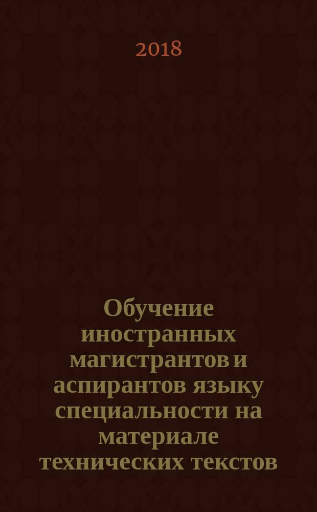 Обучение иностранных магистрантов и аспирантов языку специальности на материале технических текстов : учебное пособие