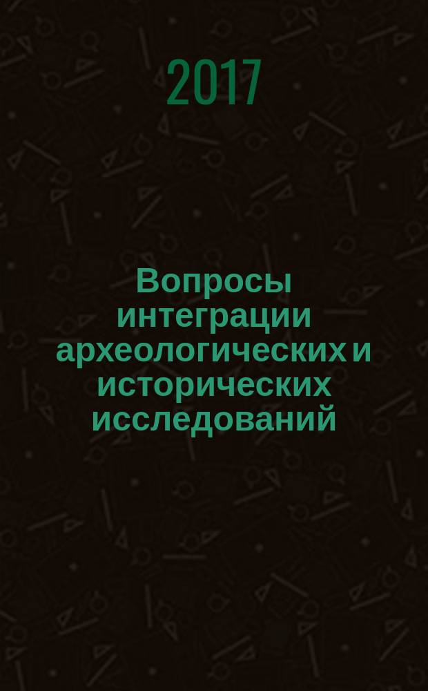 Вопросы интеграции археологических и исторических исследований : материалы Всероссийской (с международным участием) археологической конференции (Астрахань, 29 сентября - 01 октября 2017 г.)