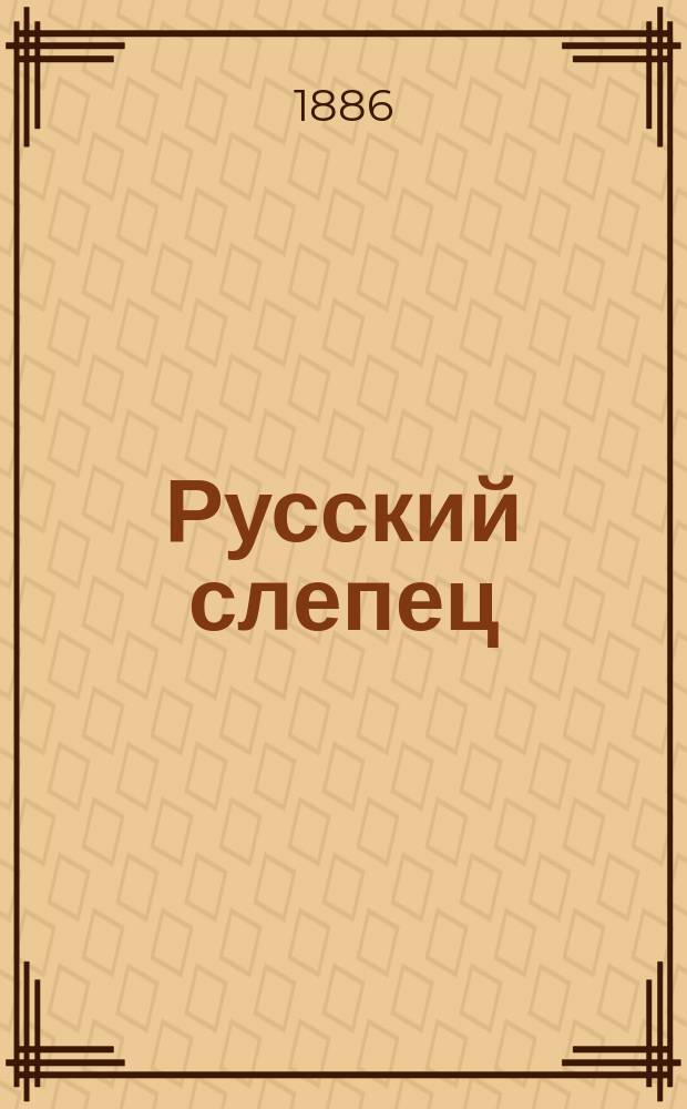 Русский слепец : Журн. для обсуждения вопросов, касающихся улучшения положения слепых. Г. 1 1886, № 1