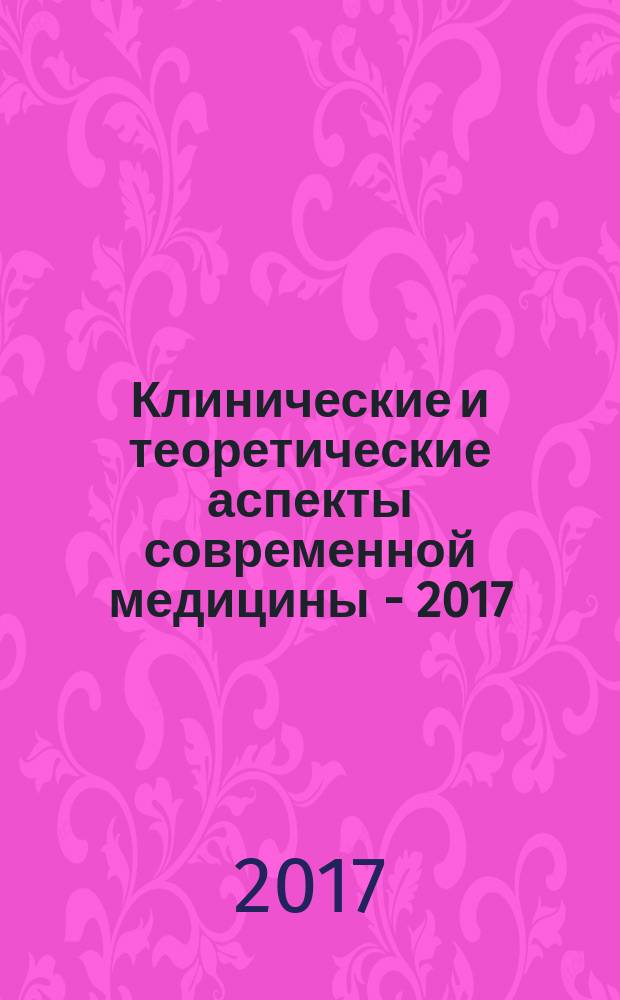 Клинические и теоретические аспекты современной медицины - 2017 : всероссийская научная конференция с международным участием, 30 сентября, Москва, Россия : сборник тезисов