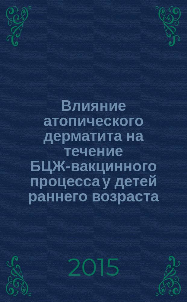 Влияние атопического дерматита на течение БЦЖ-вакцинного процесса у детей раннего возраста : автореферат диссертации на соискание ученой степени кандидата медицинских наук : специальность 14.01.08 <Педиатрия> : специальность 14.03.09 <Клиническая иммунология, аллергология>