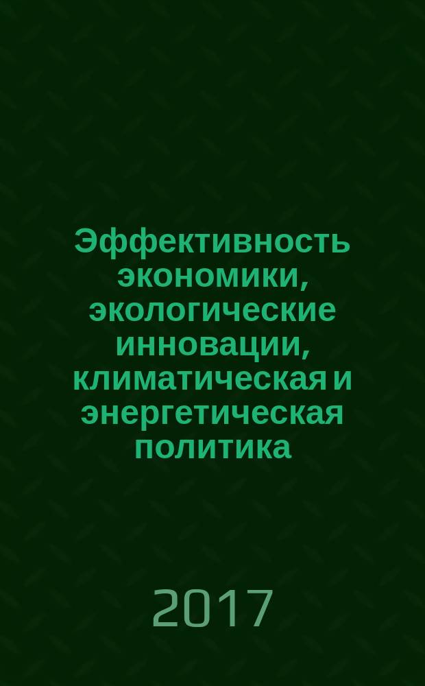 Эффективность экономики, экологические инновации, климатическая и энергетическая политика - 2017 = Economic performance, environmental innovation, climate and energy policy - 2017 : сборник статей по результатам 2-го Международного научно-исследовательского семинара, 30 сентября 2016 года