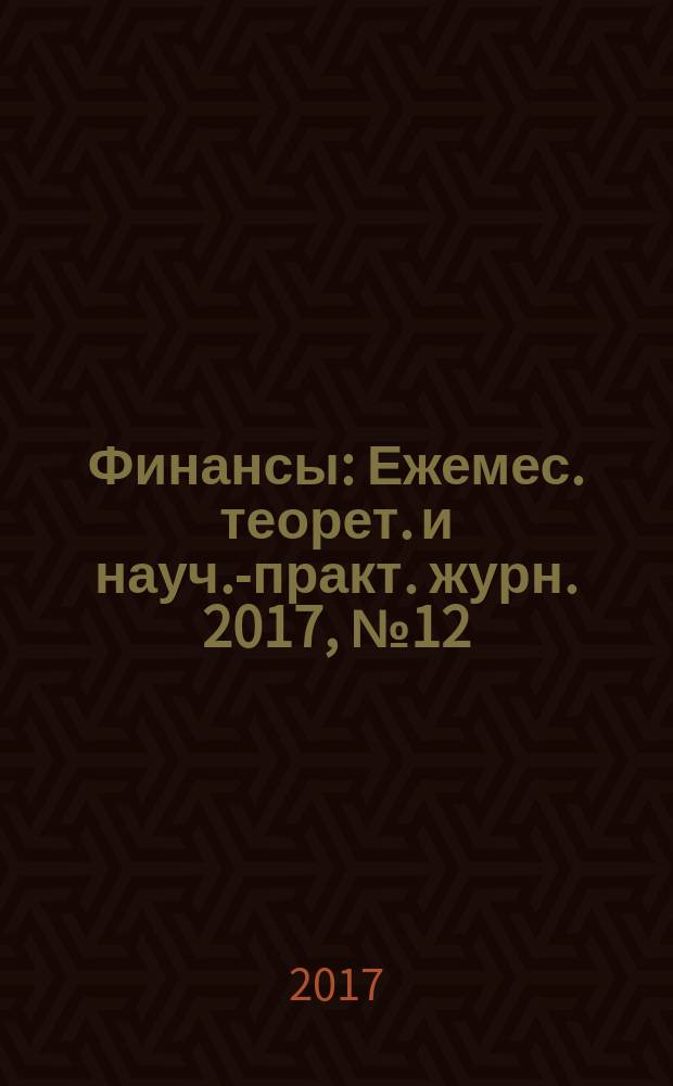 Финансы : Ежемес. теорет. и науч.-практ. журн. 2017, № 12 (с указ.)