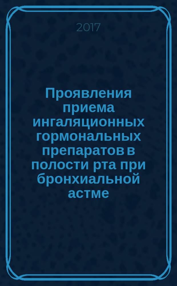 Проявления приема ингаляционных гормональных препаратов в полости рта при бронхиальной астме : монография