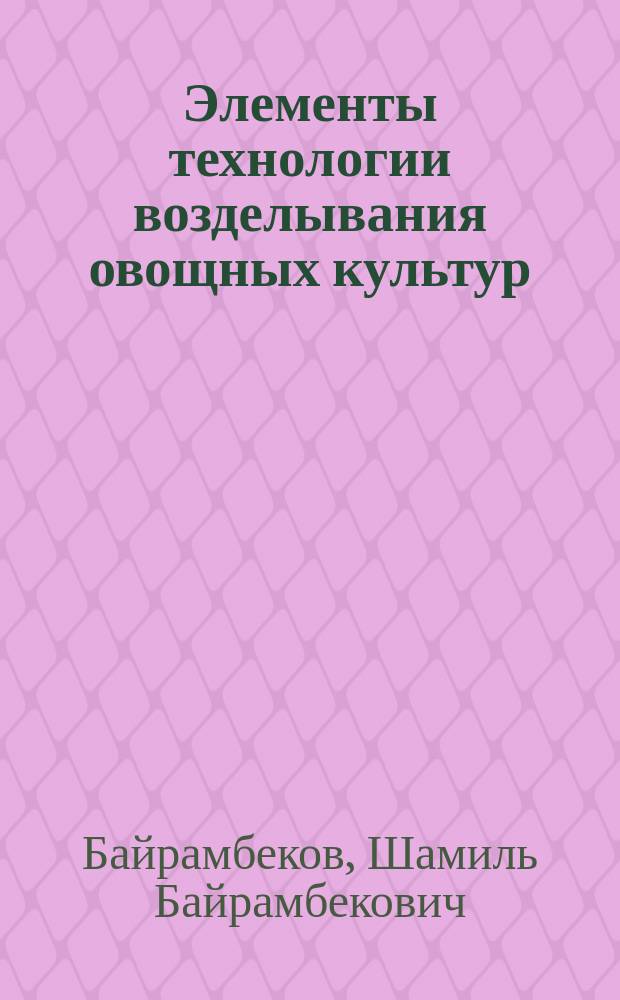 Элементы технологии возделывания овощных культур (томат, огурец, перец) в Астраханской области : (монография)