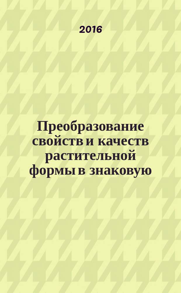 Преобразование свойств и качеств растительной формы в знаковую : учебное пособие