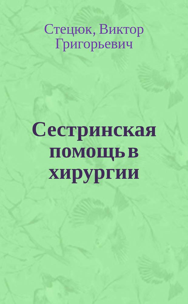 Сестринская помощь в хирургии : учебник для использования в образовательном процессе образовательных организаций, реализующих программы среднего профессионального образования по специальностям 34.02.01 "Сестринское дело" по ПМ.02 "Участие в лечебно-диагностических процессах" МДК.02.01 "Сестринская помощь при нарушениях здоровья"