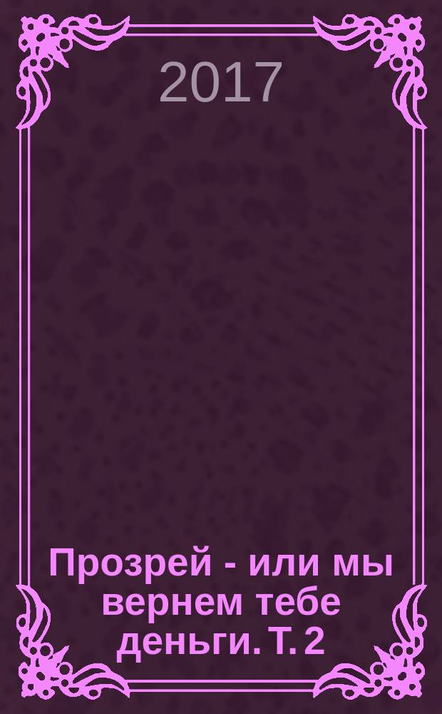 Прозрей - или мы вернем тебе деньги. Т. 2