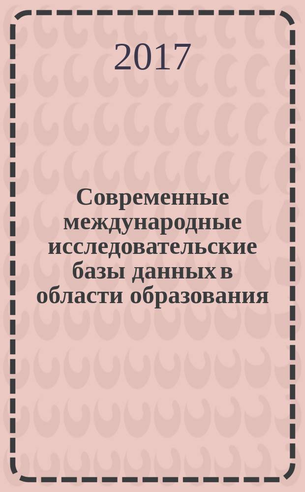Современные международные исследовательские базы данных в области образования : методические материалы для самостоятельной работы магистрантов педагогических направлений : для педагогических работников и студентов, обучающихся по УГСН 44.00.00 "Педагогическое образование"