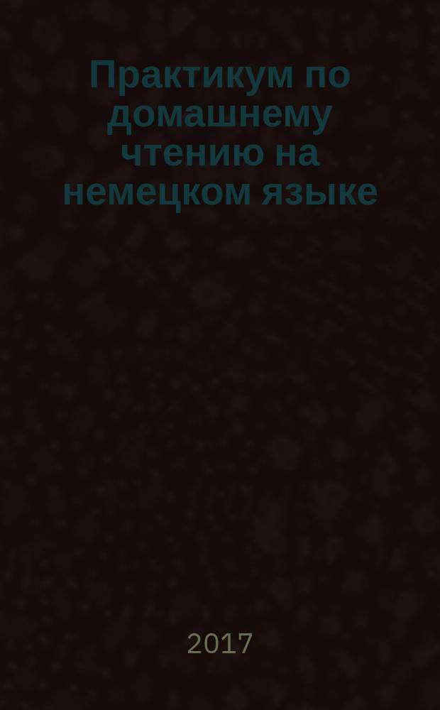Практикум по домашнему чтению на немецком языке : по материалам романа Г. Фаллады "Маленький человек - и что же дальше?"