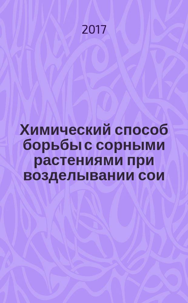 Химический способ борьбы с сорными растениями при возделывании сои : (рекомендации)